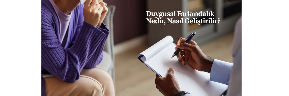 Duygusal Farkındalık Nedir, Nasıl Geliştirilir?