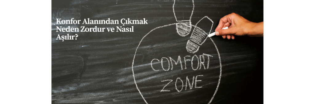 Konfor Alanından Çıkmak Neden Zordur ve Nasıl Aşılır?