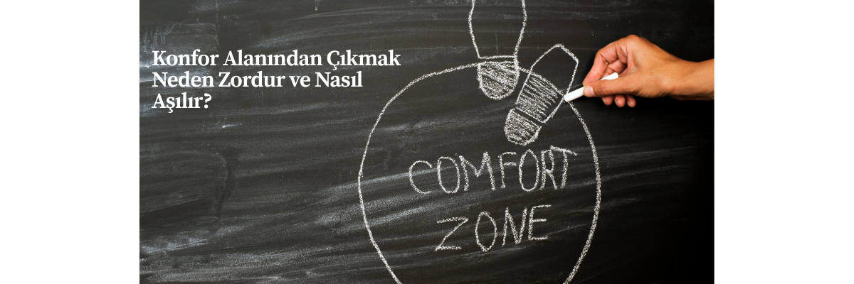 Konfor Alanından Çıkmak Neden Zordur ve Nasıl Aşılır?
