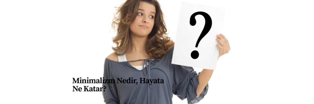 Minimalizm Nedir, Hayata Ne Katar?