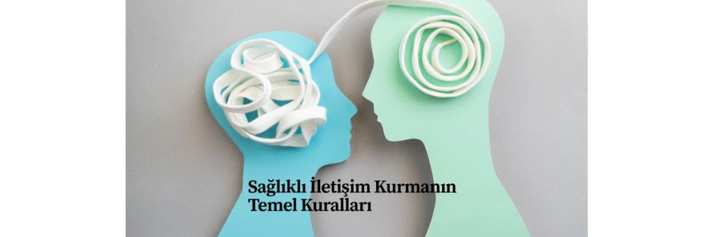 Sağlıklı İletişim Kurmanın Temel Kuralları