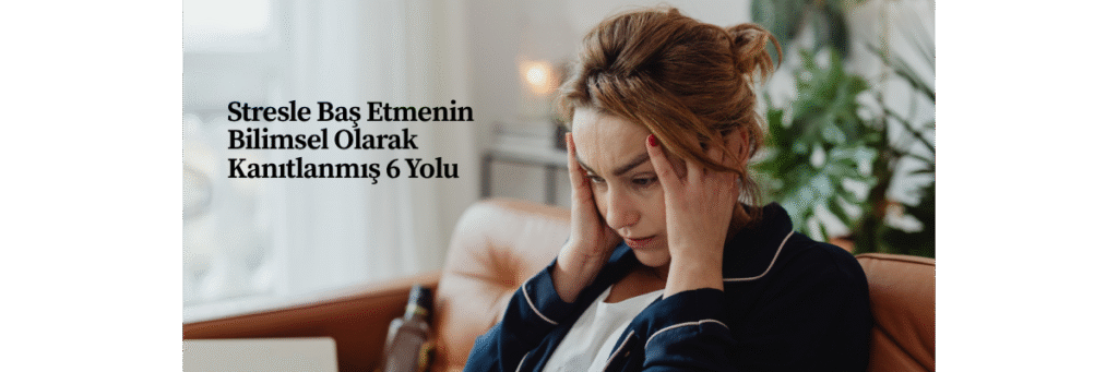 Stresle Baş Etmenin Bilimsel Olarak Kanıtlanmış 6 Yolu