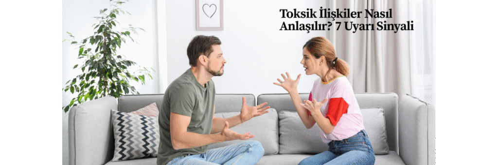 Toksik İlişkiler Nasıl Anlaşılır? 7 Uyarı Sinyali