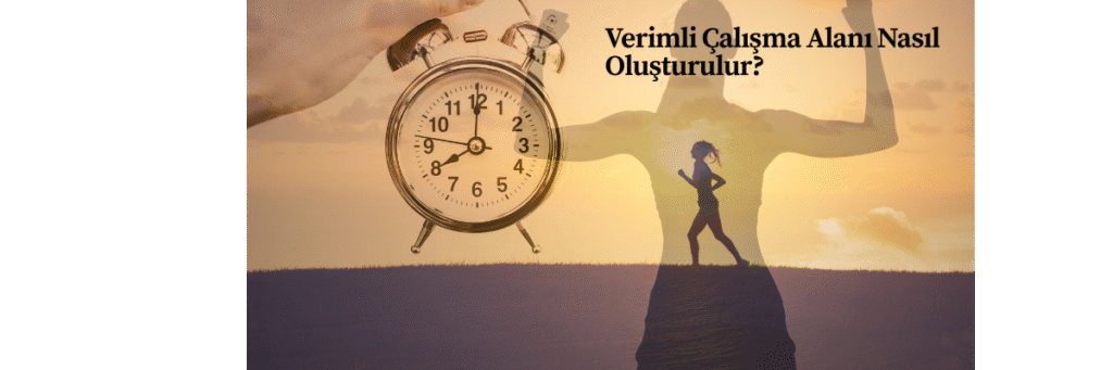 Verimli Çalışma Alanı Nasıl Oluşturulur?