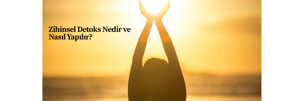 Zihinsel Detoks Nedir ve Nasıl Yapılır?