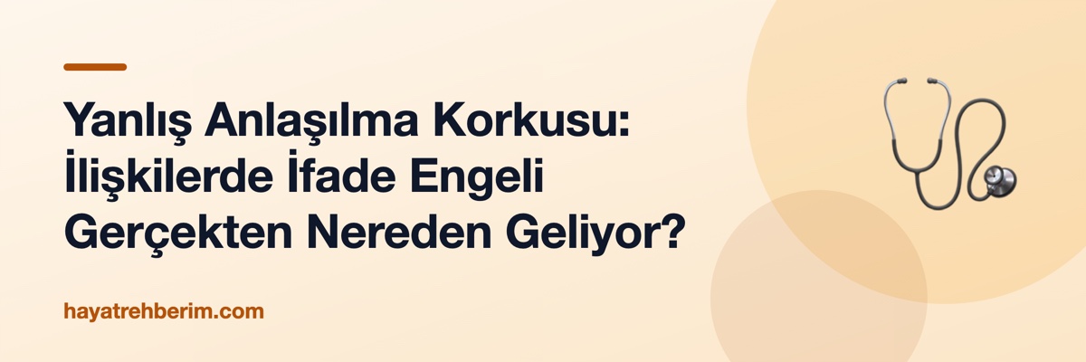Yanlış Anlaşılma Korkusu: İlişkilerde İfade Engeli Gerçekten Nereden Geliyor?